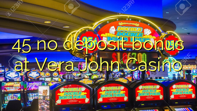 45 no deposit bonus at Vera John Casino