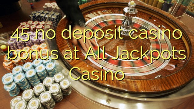45 žádný vkladový kasinový bonus v kasinu All Jackpots