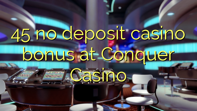 45 walay deposit casino bonus sa Conquer Casino