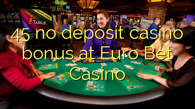 45 no deposit casino bonus at Euro Bet Casino