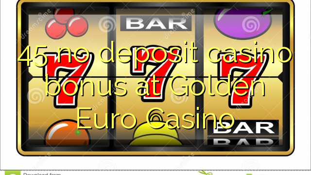 45 no deposit casino bonus at Golden Euro Casino