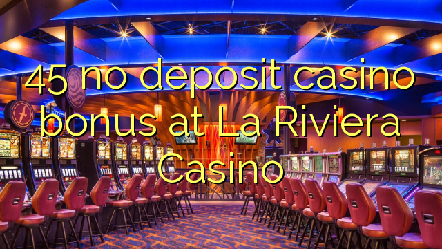 45 no deposit casino bonus at La Riviera Casino