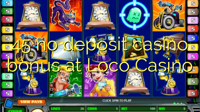 45 Loco Casino hech depozit kazino bonus