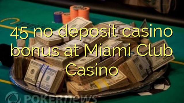 45 no deposit casino bonus at Miami Club Casino