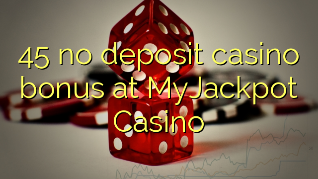 45 euweuh deposit kasino bonus di MyJackpot Kasino