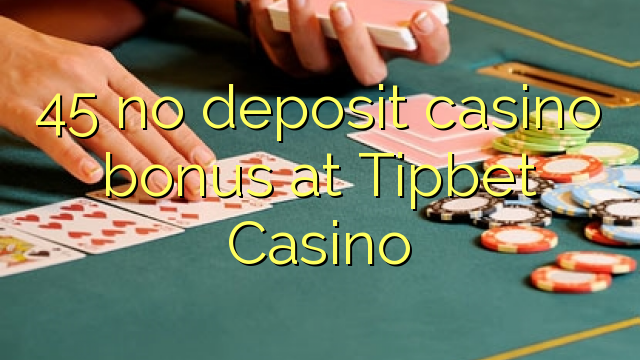 45 Tipbet Casino-д хадгаламжийн казиногийн урамшуулал байхгүй байна