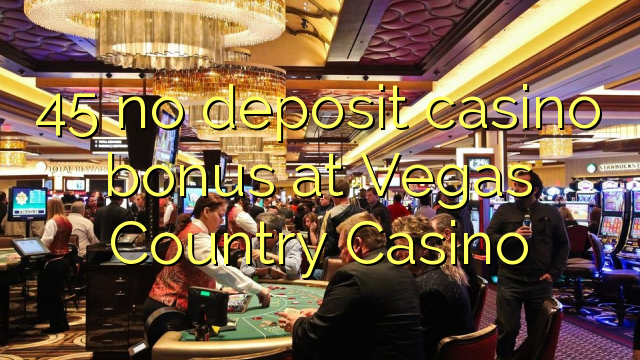 45 tiada bonus kasino deposit di Vegas Country Casino