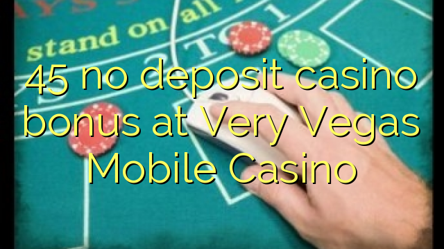 45 sin depósito de bonificación de casino en Very Vegas Mobile Casino