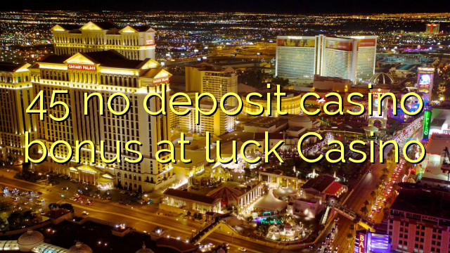 Ang 45 walay deposit casino bonus sa luck Casino