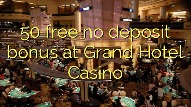 50 free no deposit bonus at Grand Hotel Casino