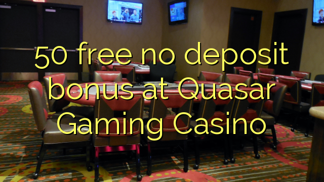 I-50 ayikho ibhonasi yepositi kwi-Quasar Gaming Casino