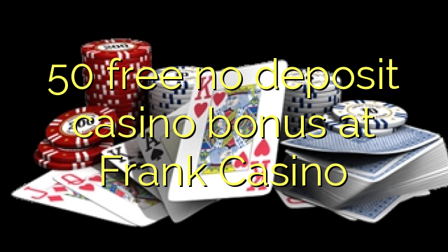 50 gratis geen deposito bonus by Frank Casino