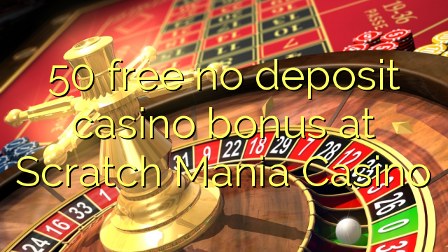 Ang 50 libre nga walay deposit casino bonus sa Scratch Mania Casino