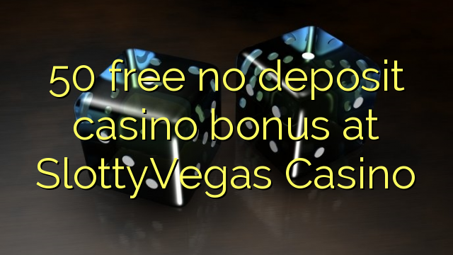 50 ilmaiseksi talletusta casino bonus SlottyVegas Casino