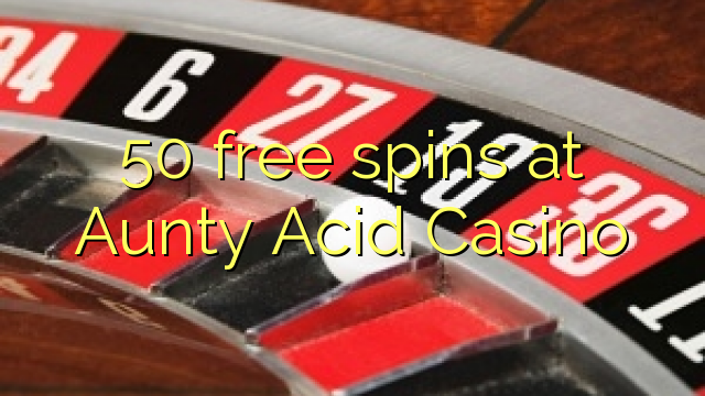 50 free spins at Aunty Acid Casino