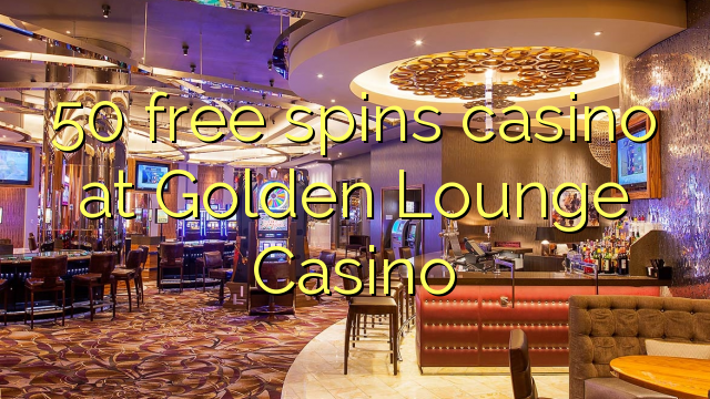 50 free spins casino at Golden Lounge Casino