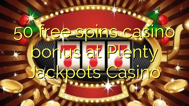 50 free spins casino bonus at Plenty Jackpots Casino