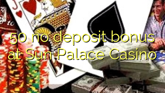 Wala'y deposit bonus ang 50 sa Sun Palace Casino