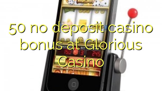 50 no inclou bonificació de casino a Glorious Casino