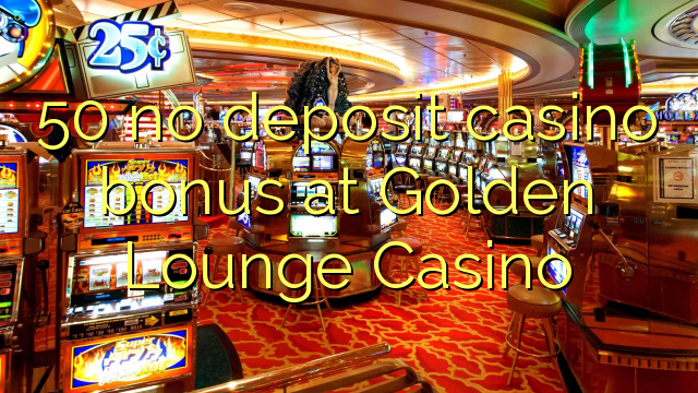 50 si bonasi ya bonasi ya casino ku Golden Lounge Casino