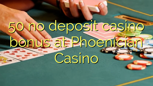 50 no deposit casino bonus at Phoenician Casino