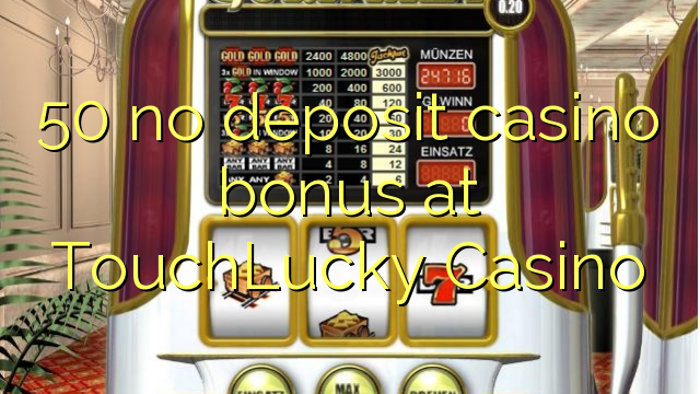 50 babu ajiya gidan caca bonus a TouchLucky Casino