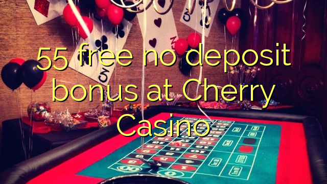 55 free no deposit bonus at Cherry Casino