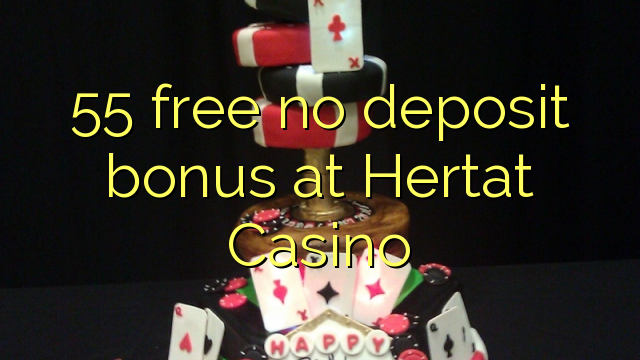 55 free no deposit bonus at Hertat Casino