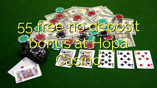 55 free no deposit bonus at Hopa Casino