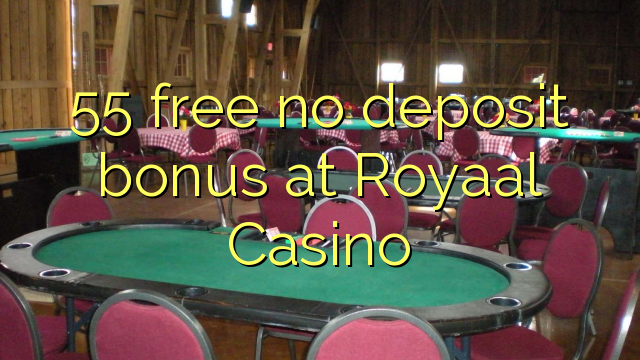 55 free no deposit bonus at Royaal Casino