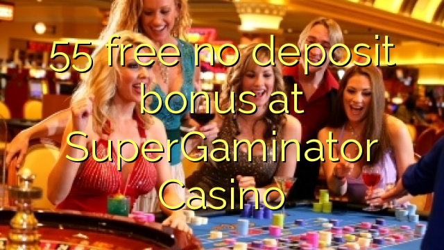 55 free no deposit bonus at SuperGaminator Casino