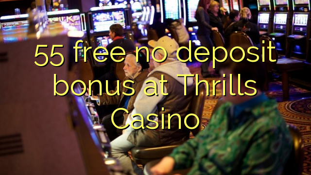 55 walang libreng deposito na bonus sa Thrills Casino