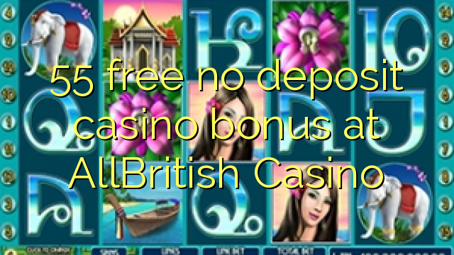 55 free no deposit casino bonus at AllBritish  Casino