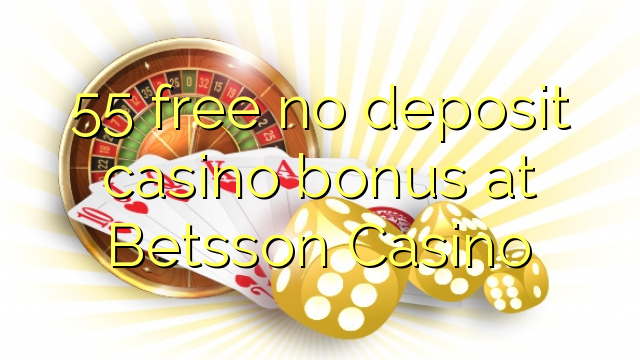 55 free no deposit casino bonus at Betsson Casino