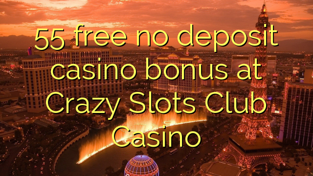 55 бесплатно без депозит казино бонус во луди слотови клуб казино