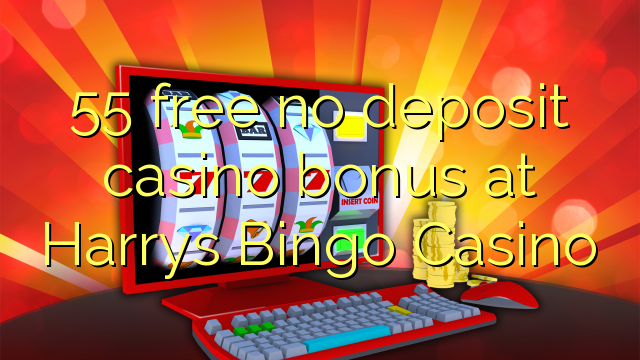 55 free no deposit casino bonus at Harrys Bingo Casino