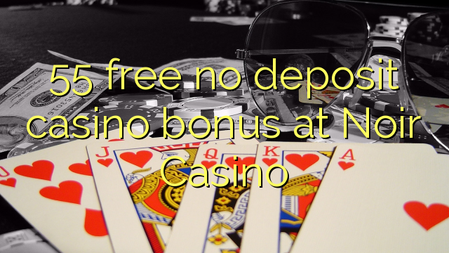 55 mwaulere palibe bonasi gawo kasino pa Noir Casino