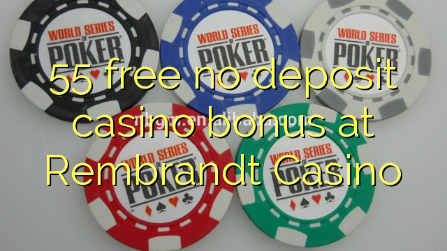 55 free no deposit casino bonus at Rembrandt Casino
