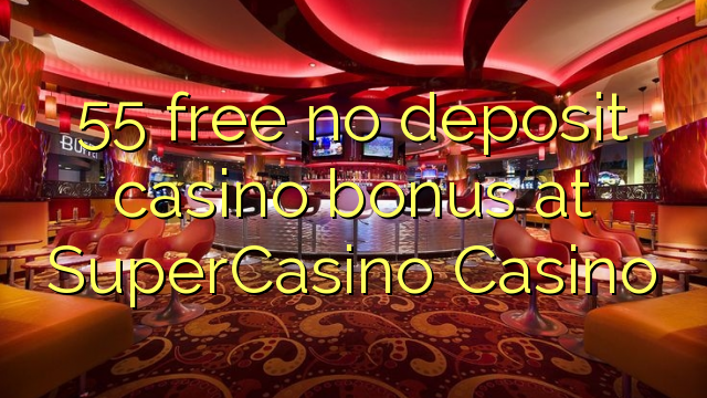 55 free no deposit casino bonus at SuperCasino 