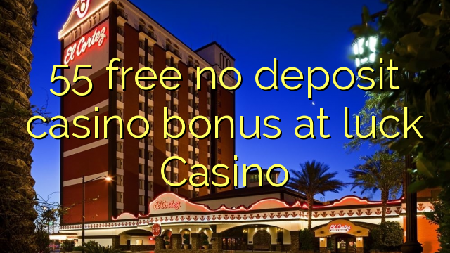 55 free no deposit casino bonus at luck Casino