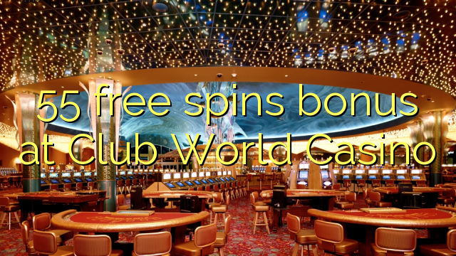 55 free spins bonus a Club World Casino