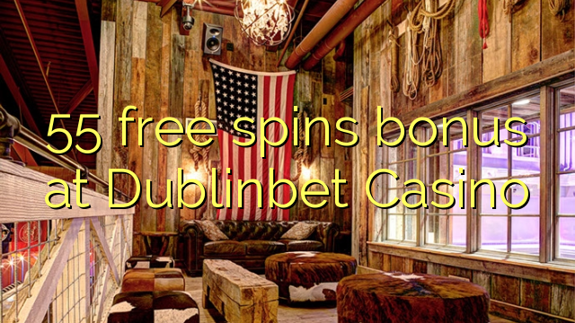 55 free spins bonus at Dublinbet Casino