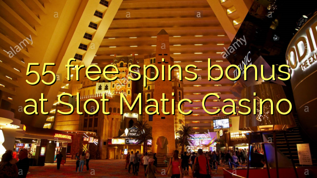 55 free spins bonus at Slot Matic Casino