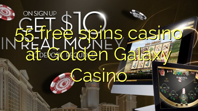 55 free spins casino at Golden Galaxy Casino