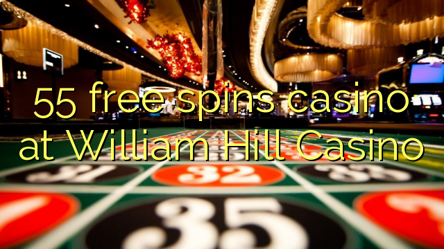 55 luan falas në kazino në William Hill Casino