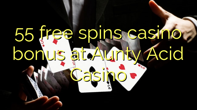 55 free spins casino bonus at Aunty Acid Casino