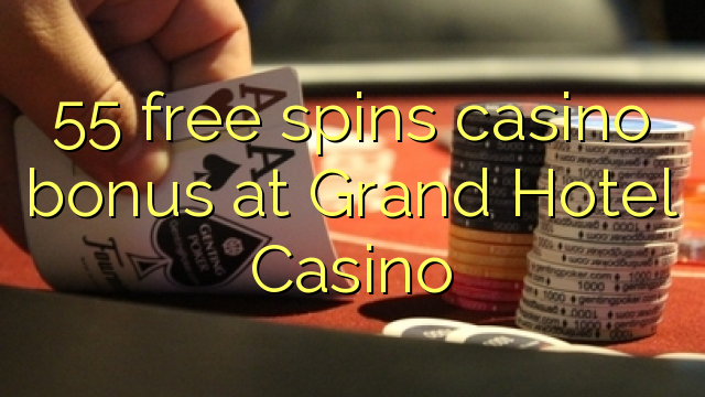 55 უფასო ტრიალებს კაზინო ბონუსების at Grand Hotel Casino