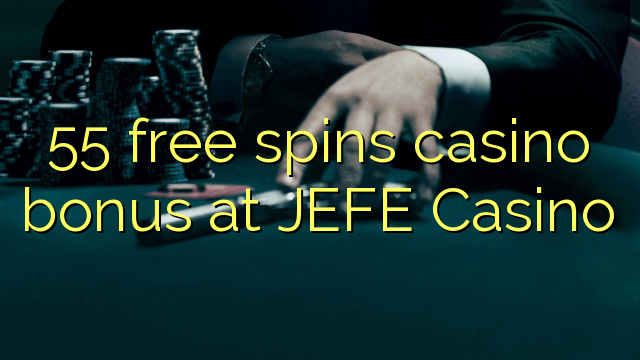55 bezmaksas griezienus kazino bonusu jefe Casino