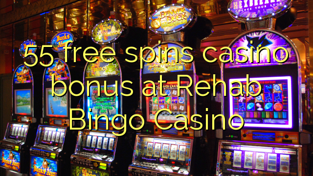 55 free spins casino bonus at Rehab Bingo Casino