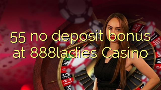 55 no deposit bonus at 888ladies Casino